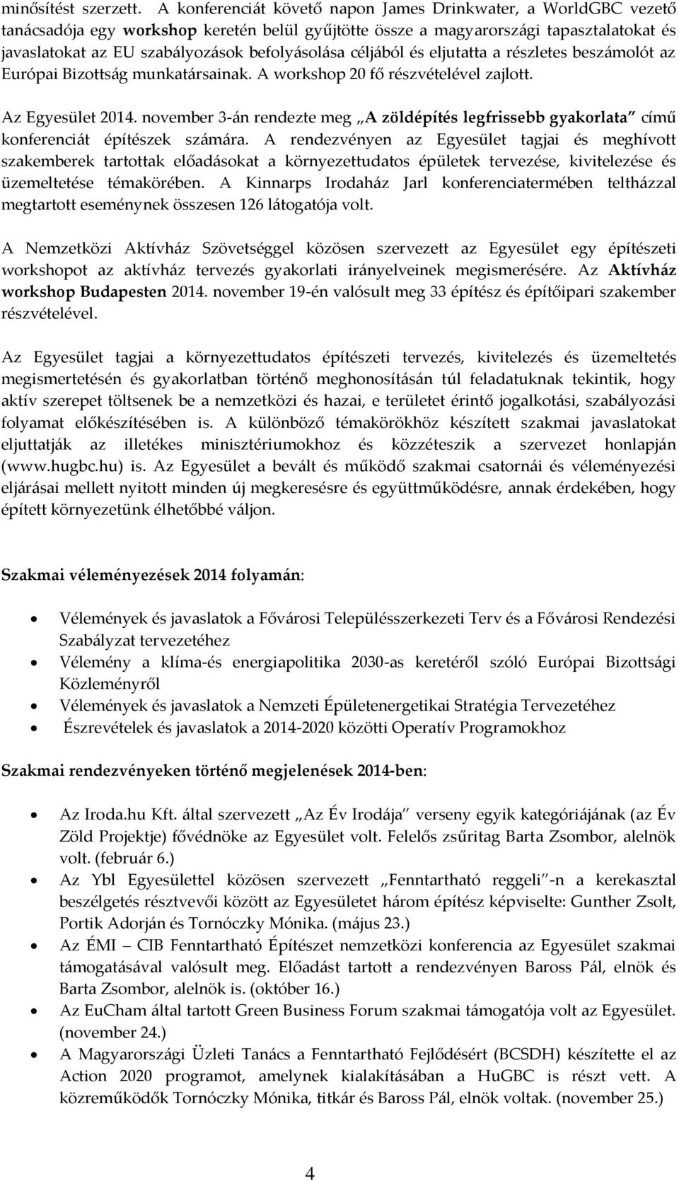 befolyásolása céljából és eljutatta a részletes beszámolót az Európai Bizottság munkatársainak. A workshop 20 fő részvételével zajlott. Az Egyesület 2014.