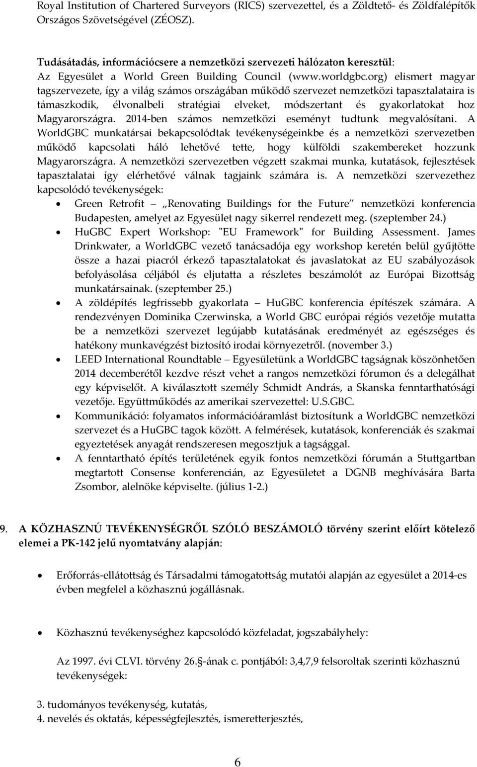 org) elismert magyar tagszervezete, így a világ számos országában működő szervezet nemzetközi tapasztalataira is támaszkodik, élvonalbeli stratégiai elveket, módszertant és gyakorlatokat hoz