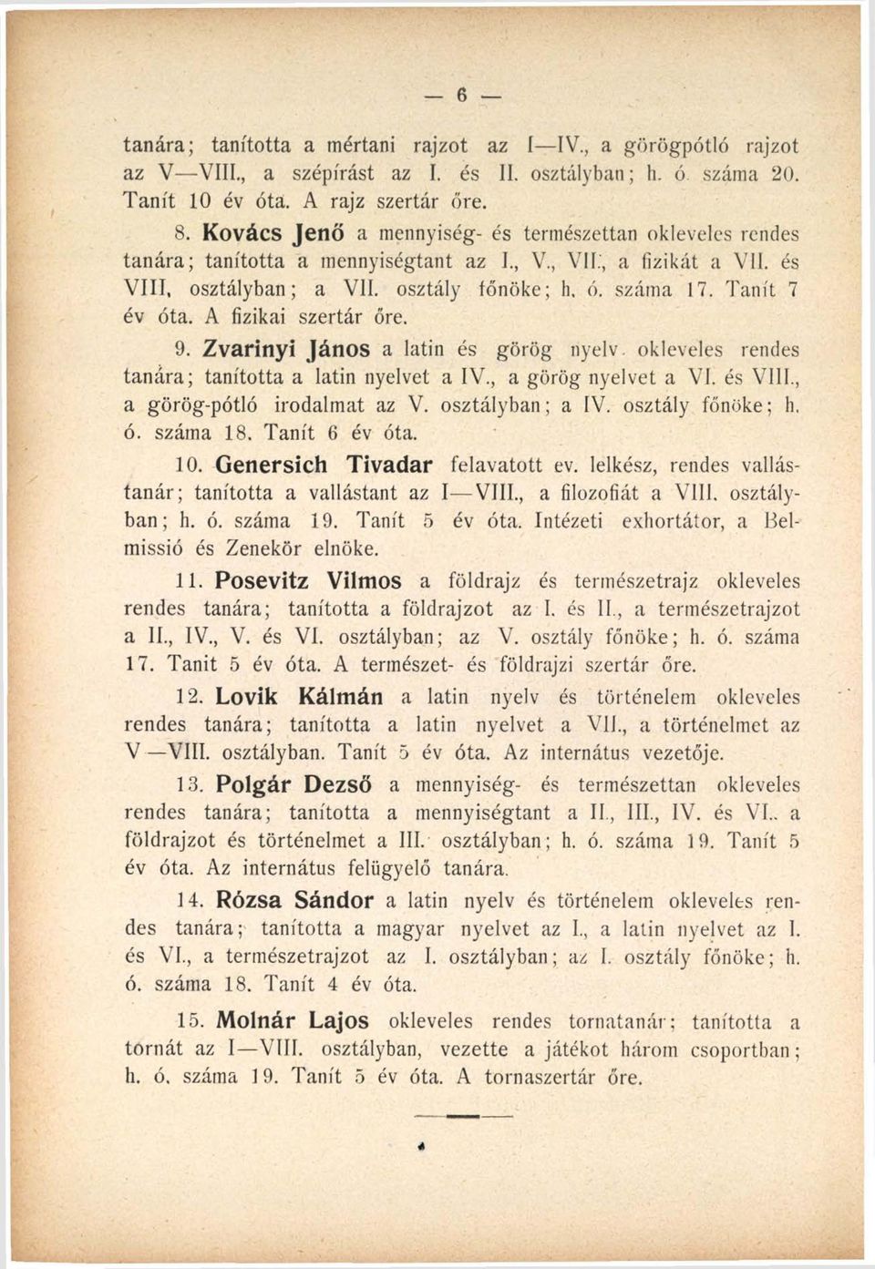 Tanít 7 év óta. A fizikai szertár őre. 9. Zvarinyi János a latin és görög nyelv, okleveles rendes tanára; tanította a latin nyelvet a IV., a görög nyelvet a VI. és VIII., a görög-pótló irodalmat az V.