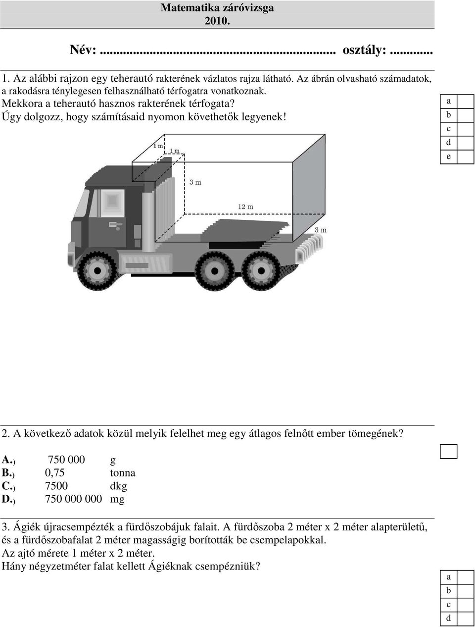 Úgy olgozz, hogy számítási nyomon kövthtők lgynk!. A kövtkző tok közül mlyik fllht mg gy átlgos flnőtt mr tömgénk? A. ) 750 000 g B.