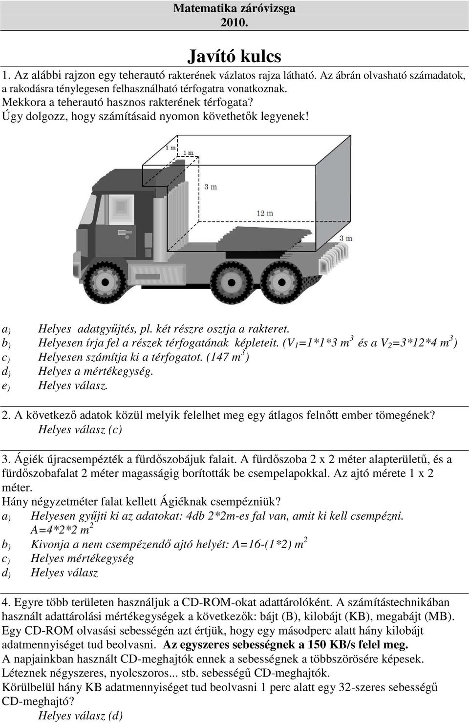 (47 m 3 ) ) Hlys mértékgység. Hlys válsz. ). A kövtkző tok közül mlyik fllht mg gy átlgos flnőtt mr tömgénk? Hlys válsz () 3. Ágiék újrsmpézték fürőszoájuk flit.