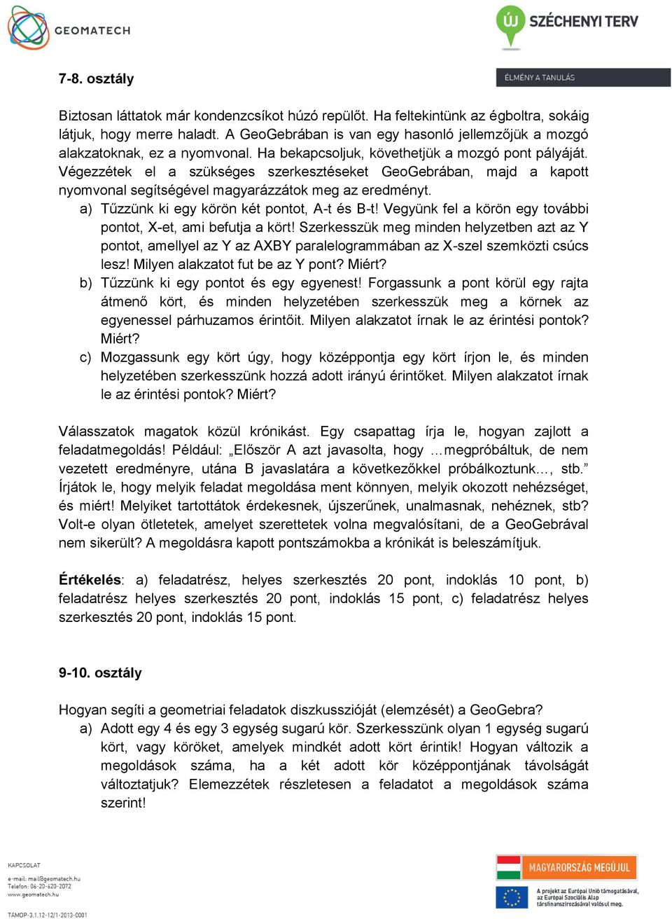 Végezzétek el a szükséges szerkesztéseket GeoGebrában, majd a kapott nyomvonal segítségével magyarázzátok meg az eredményt. a) Tűzzünk ki egy körön két pontot, A-t és B-t!