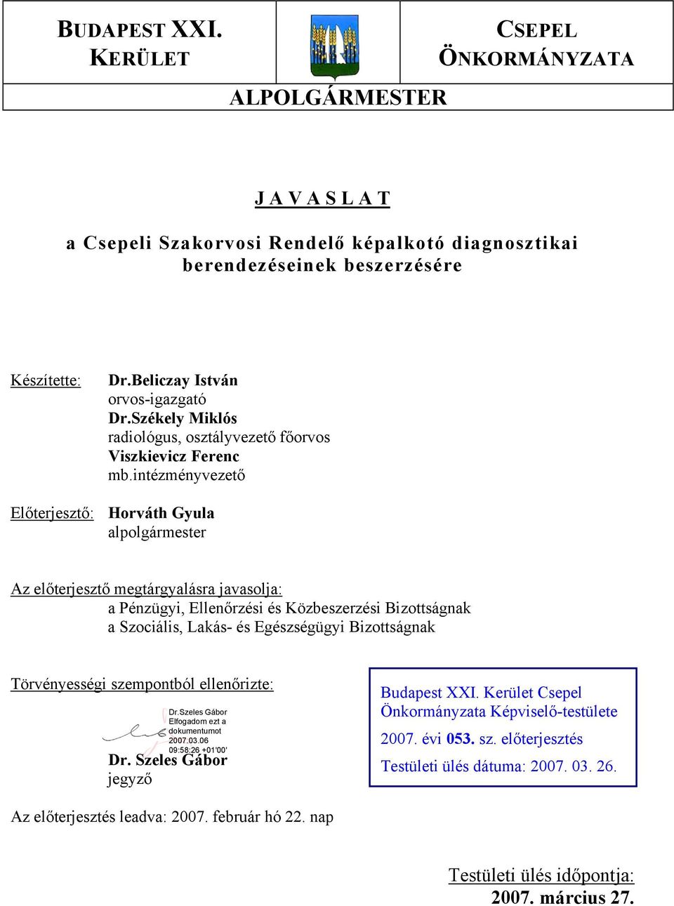 intézményvezető Előterjesztő: Horváth Gyula alpolgármester Az előterjesztő megtárgyalásra javasolja: a Pénzügyi, Ellenőrzési és Közbeszerzési Bizottságnak a Szociális, Lakás- és Egészségügyi