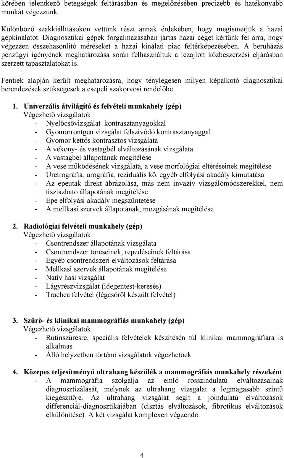 A beruházás pénzügyi igényének meghatározása során felhasználtuk a lezajlott közbeszerzési eljárásban szerzett tapasztalatokat is.