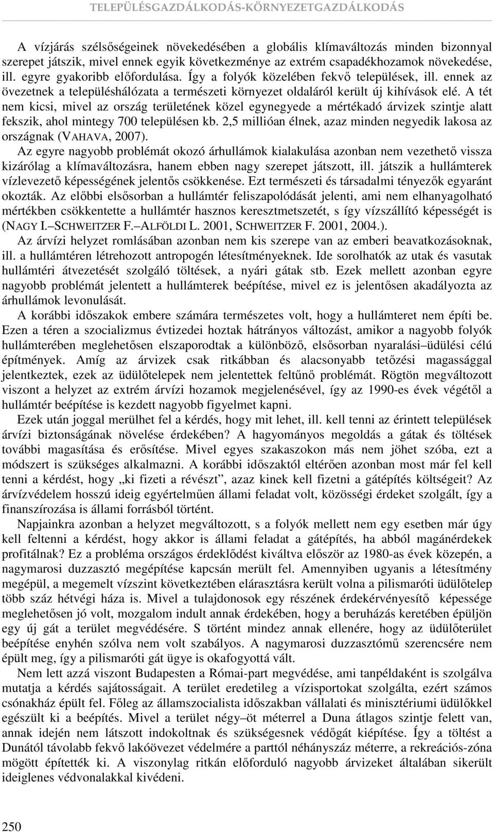 A tét nem kicsi, mivel az ország területének közel egynegyede a mértékadó árvizek szintje alatt fekszik, ahol mintegy 700 településen kb.