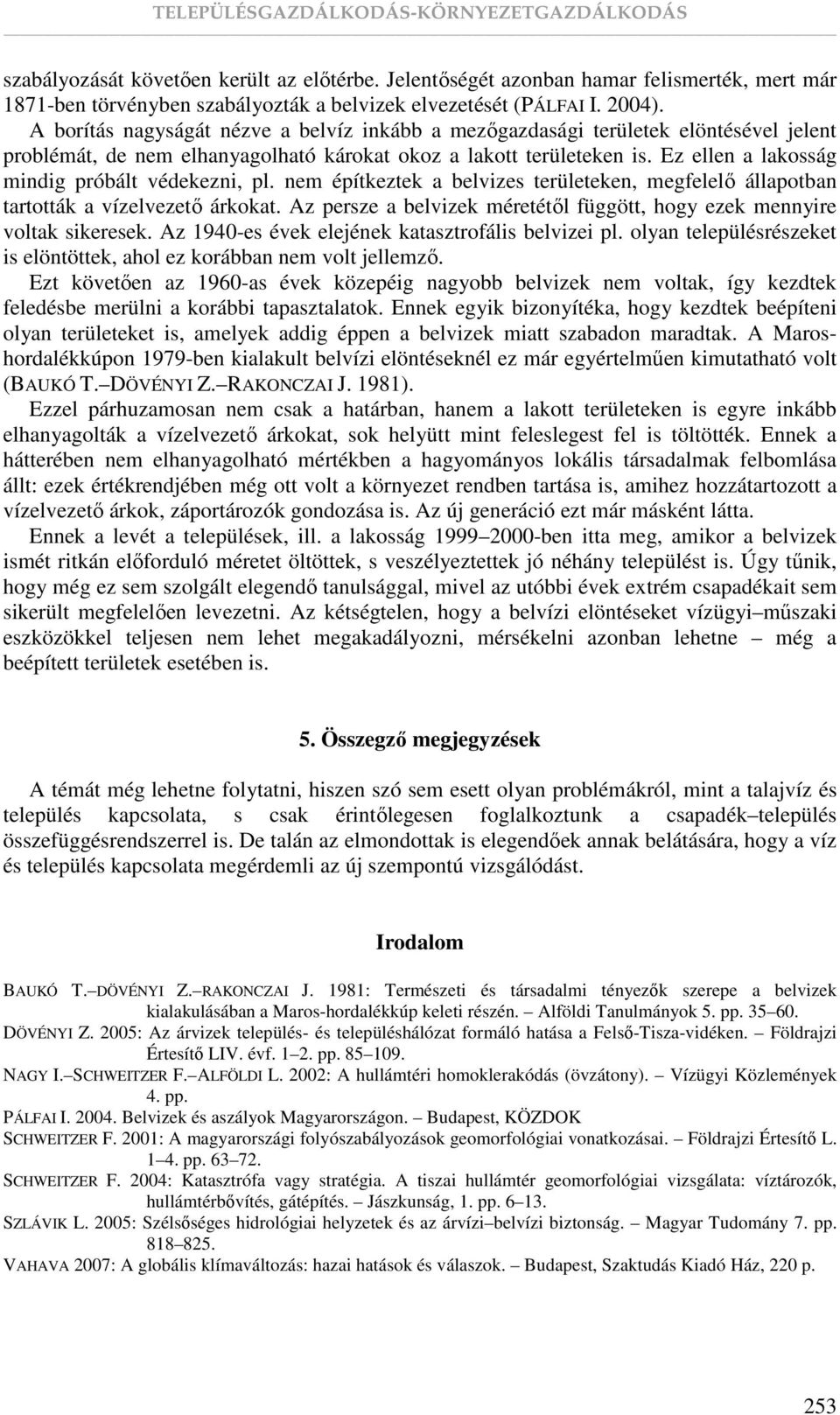 Ez ellen a lakosság mindig próbált védekezni, pl. nem építkeztek a belvizes területeken, megfelelı állapotban tartották a vízelvezetı árkokat.