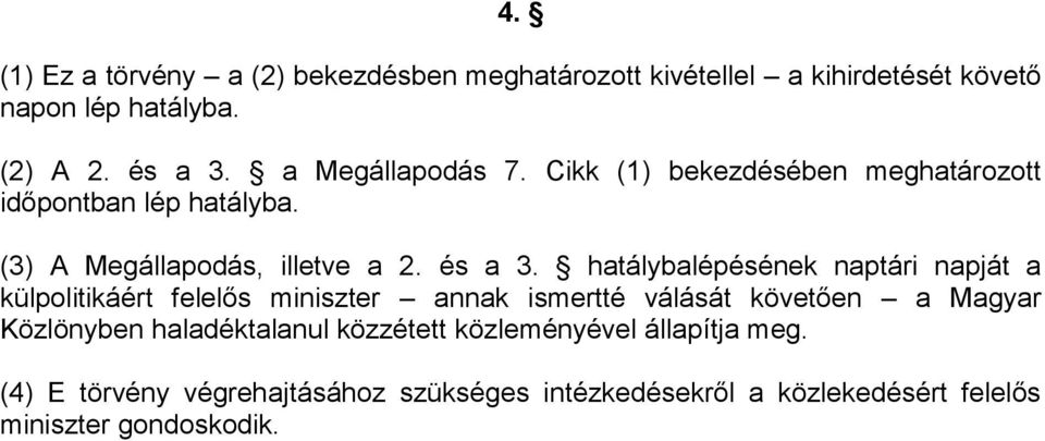 hatálybalépésének naptári napját a külpolitikáért felelős miniszter annak ismertté válását követően a Magyar Közlönyben