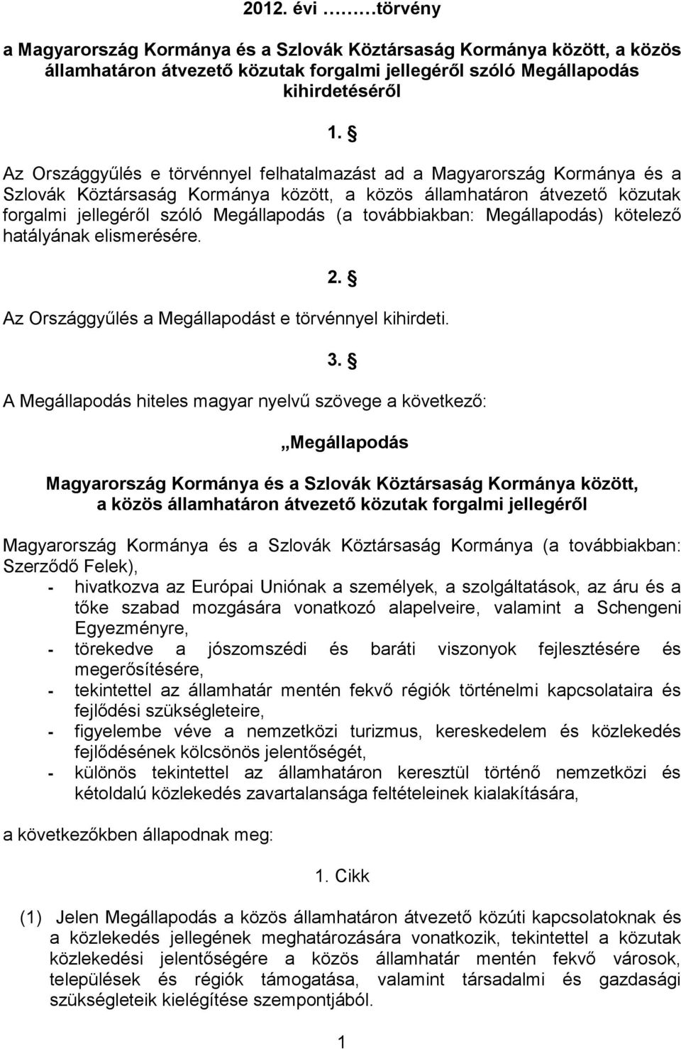 továbbiakban: Megállapodás) kötelező hatályának elismerésére. 2. Az Országgyűlés a Megállapodást e törvénnyel kihirdeti. 3.