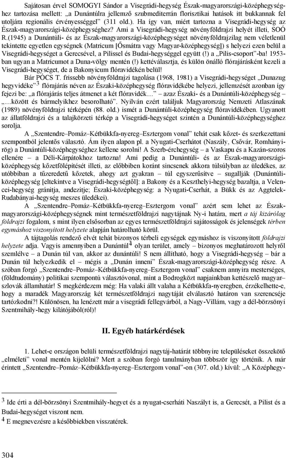 (1945) a Dunántúli- és az Észak-magyarországi-középhegységet növényföldrajzilag nem véletlenül tekintette egyetlen egységnek (Matricum [Ősmátra vagy Magyar-középhegység]) s helyezi ezen belül a