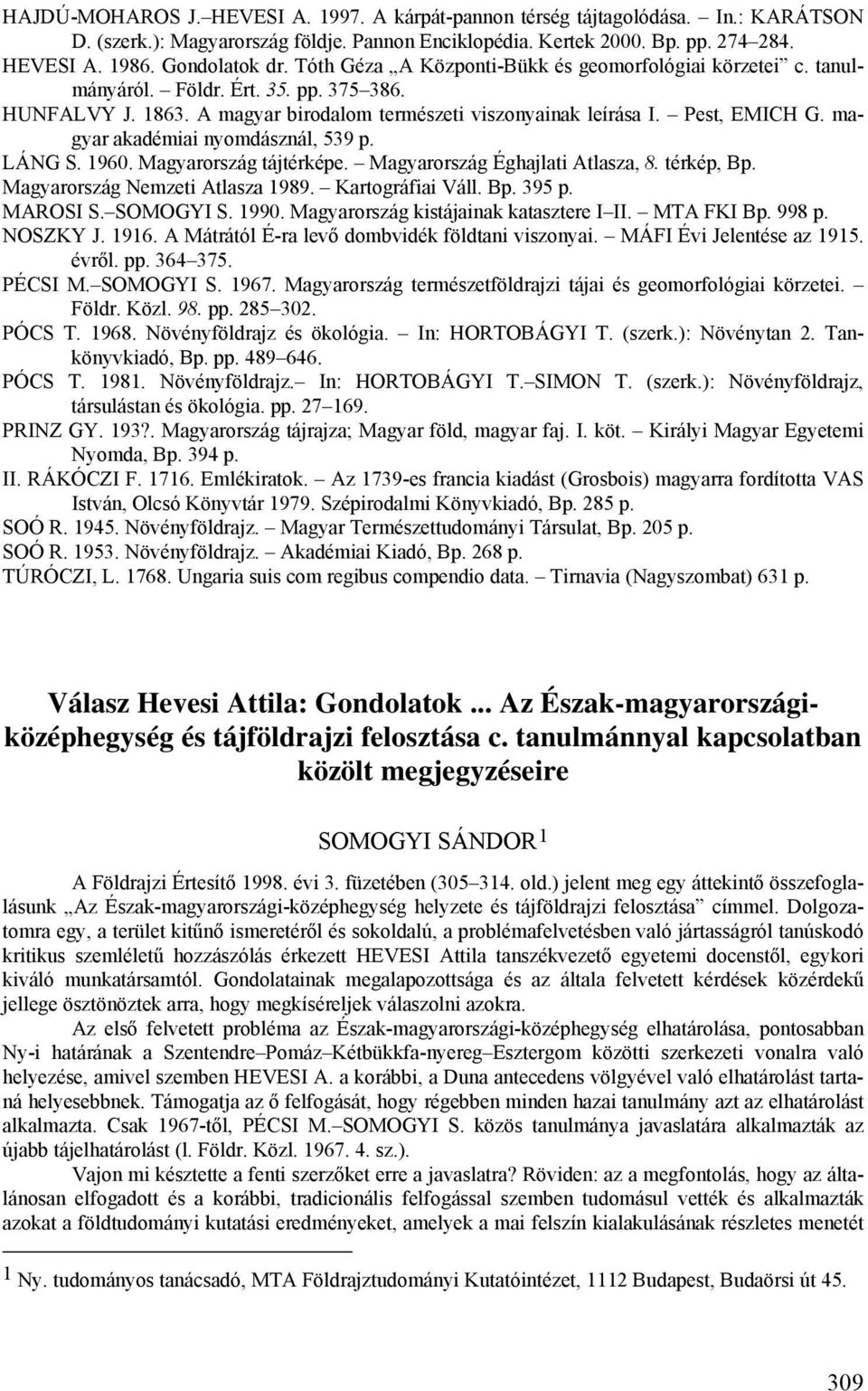 magyar akadémiai nyomdásznál, 539 p. LÁNG S. 1960. Magyarország tájtérképe. Magyarország Éghajlati Atlasza, 8. térkép, Bp. Magyarország Nemzeti Atlasza 1989. Kartográfiai Váll. Bp. 395 p. MAROSI S.