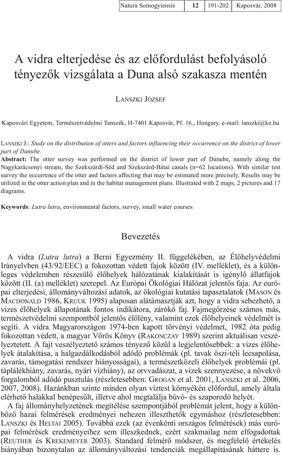 Abstract: The otter survey was performed on the district of lower part of Danube, namely along the Nagykarácsonyi stream, the Szekszárdi-Séd and Szekszárd-Bátai canals (n=62 locations).