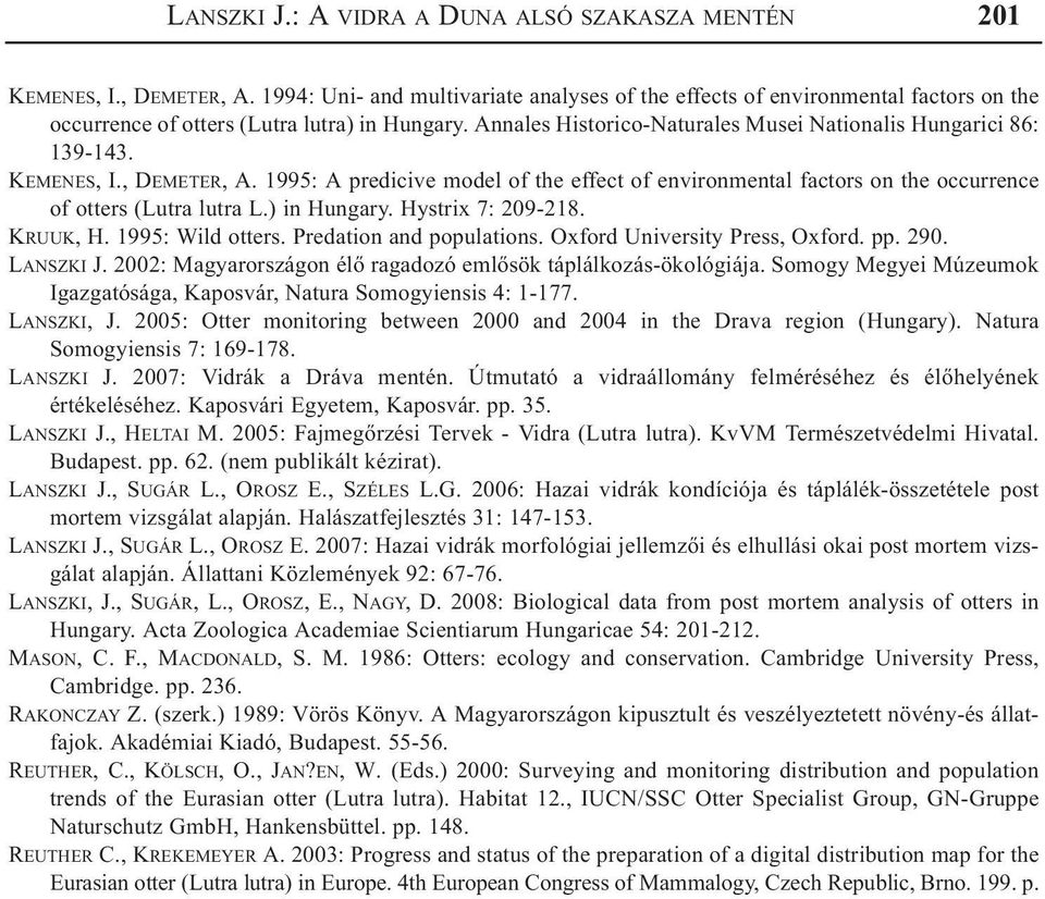 KEMENES, I., DEMETER, A. 1995: A predicive model of the effect of environmental factors on the occurrence of otters (Lutra lutra L.) in Hungary. Hystrix 7: 209-218. KRUUK, H. 1995: Wild otters.