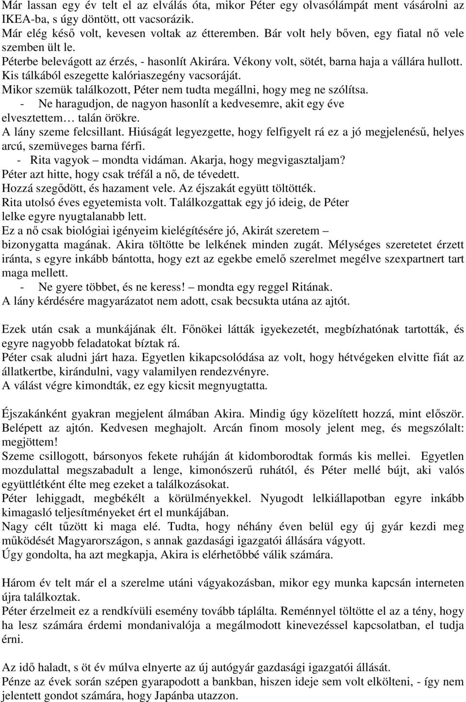 Kis tálkából eszegette kalóriaszegény vacsoráját. Mikor szemük találkozott, Péter nem tudta megállni, hogy meg ne szólítsa.