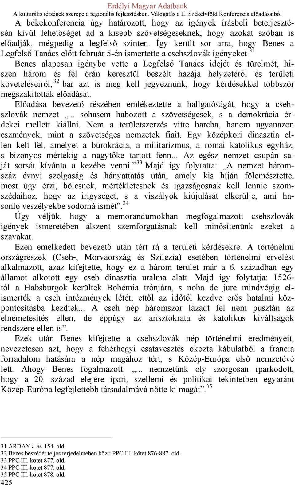 31 Benes alaposan igénybe vette a Legfelső Tanács idejét és türelmét, hiszen három és fél órán keresztül beszélt hazája helyzetéről és területi követeléseiről, 32 bár azt is meg kell jegyeznünk, hogy