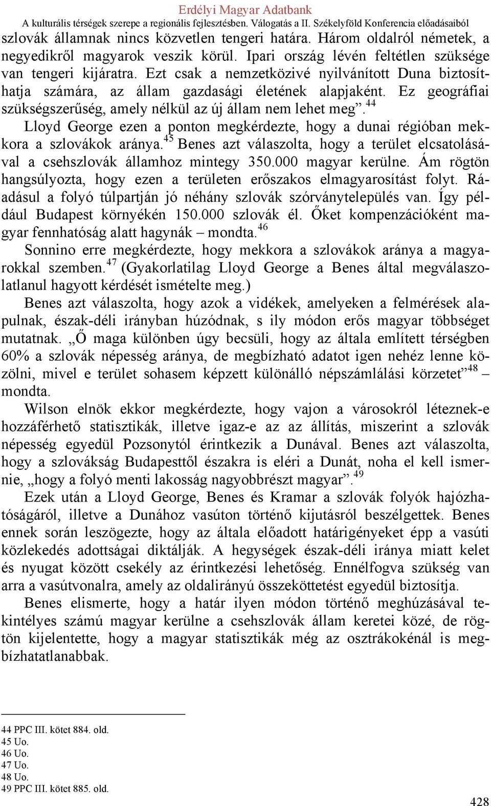 44 Lloyd George ezen a ponton megkérdezte, hogy a dunai régióban mekkora a szlovákok aránya. 45 Benes azt válaszolta, hogy a terület elcsatolásával a csehszlovák államhoz mintegy 350.