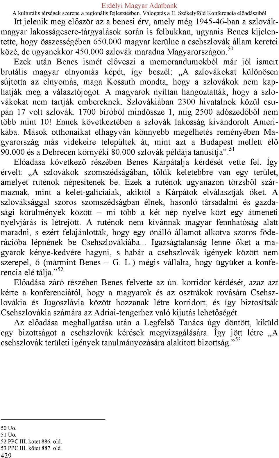 50 Ezek után Benes ismét előveszi a memorandumokból már jól ismert brutális magyar elnyomás képét, így beszél: A szlovákokat különösen sújtotta az elnyomás, maga Kossuth mondta, hogy a szlovákok nem