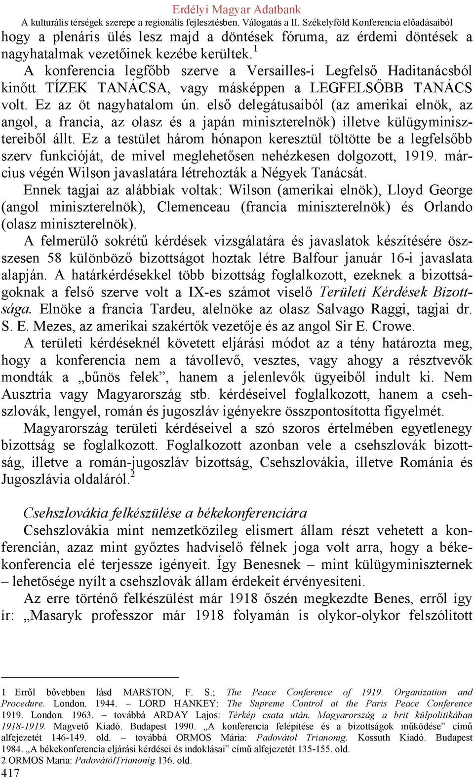 első delegátusaiból (az amerikai elnök, az angol, a francia, az olasz és a japán miniszterelnök) illetve külügyminisztereiből állt.