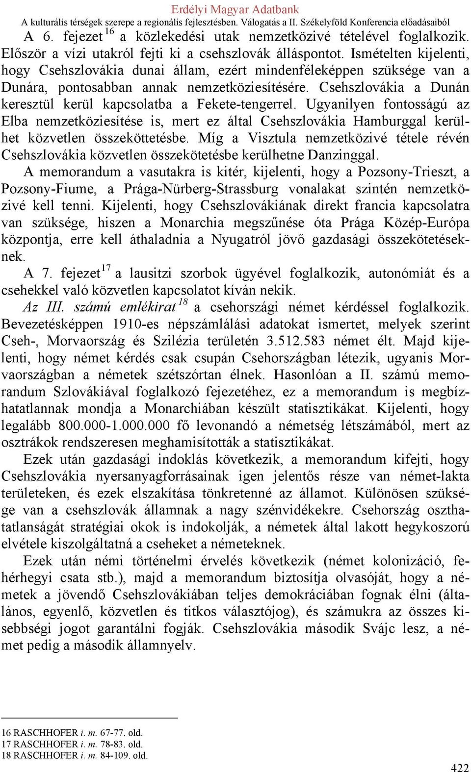 Csehszlovákia a Dunán keresztül kerül kapcsolatba a Fekete-tengerrel. Ugyanilyen fontosságú az Elba nemzetköziesítése is, mert ez által Csehszlovákia Hamburggal kerülhet közvetlen összeköttetésbe.