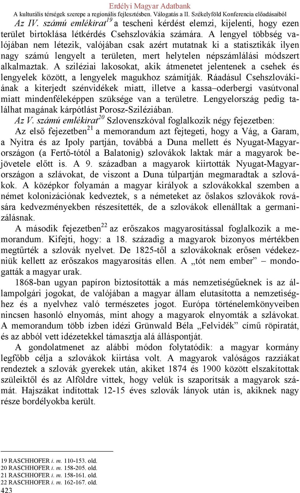 A sziléziai lakosokat, akik átmenetet jelentenek a csehek és lengyelek között, a lengyelek magukhoz számítják.