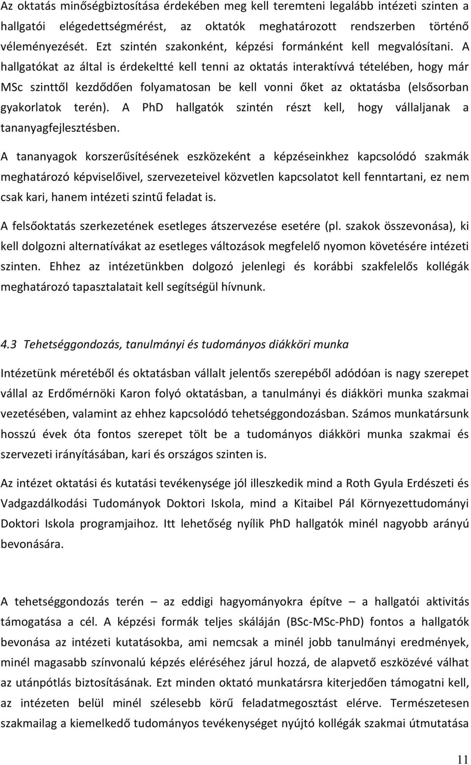 A hallgatókat az által is érdekeltté kell tenni az oktatás interaktívvá tételében, hogy már MSc szinttől kezdődően folyamatosan be kell vonni őket az oktatásba (elsősorban gyakorlatok terén).