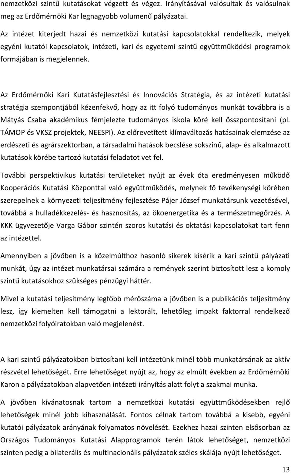 Az Erdőmérnöki Kari Kutatásfejlesztési és Innovációs Stratégia, és az intézeti kutatási stratégia szempontjából kézenfekvő, hogy az itt folyó tudományos munkát továbbra is a Mátyás Csaba akadémikus