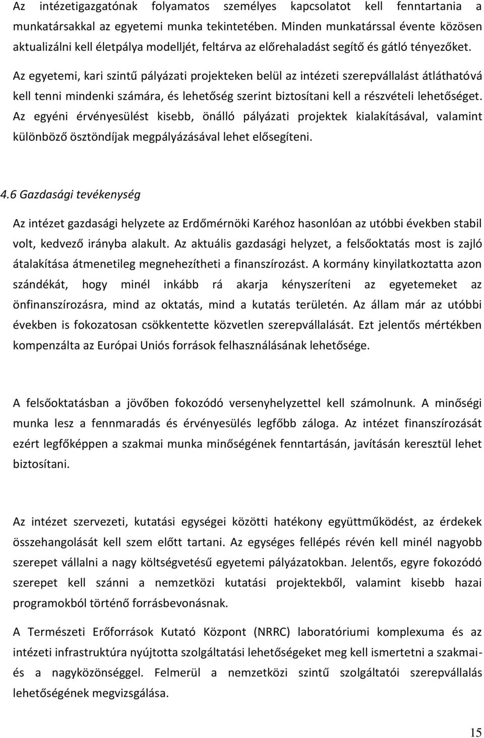 Az egyetemi, kari szintű pályázati projekteken belül az intézeti szerepvállalást átláthatóvá kell tenni mindenki számára, és lehetőség szerint biztosítani kell a részvételi lehetőséget.