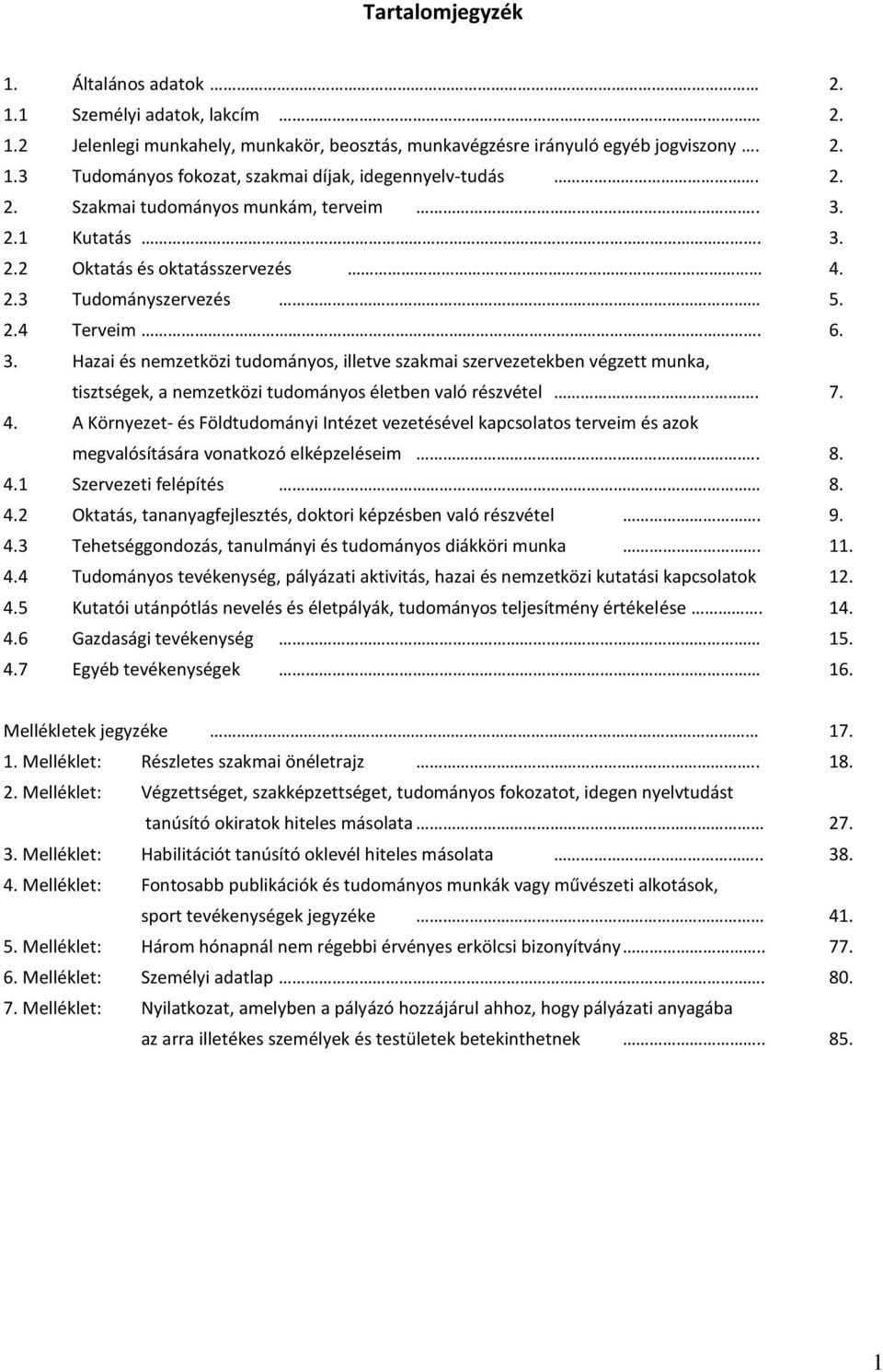 7. 4. A Környezet- és Földtudományi Intézet vezetésével kapcsolatos terveim és azok megvalósítására vonatkozó elképzeléseim.. 8. 4.1 Szervezeti felépítés 8. 4.2 Oktatás, tananyagfejlesztés, doktori képzésben való részvétel.