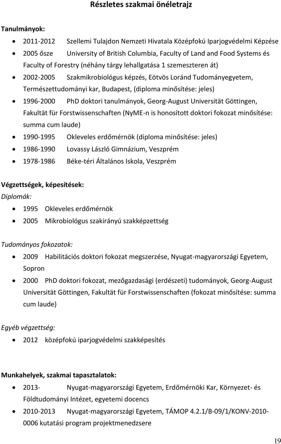 1996-2000 PhD doktori tanulmányok, Georg-August Universität Göttingen, Fakultät für Forstwissenschaften (NyME-n is honosított doktori fokozat minősítése: summa cum laude) 1990-1995 Okleveles