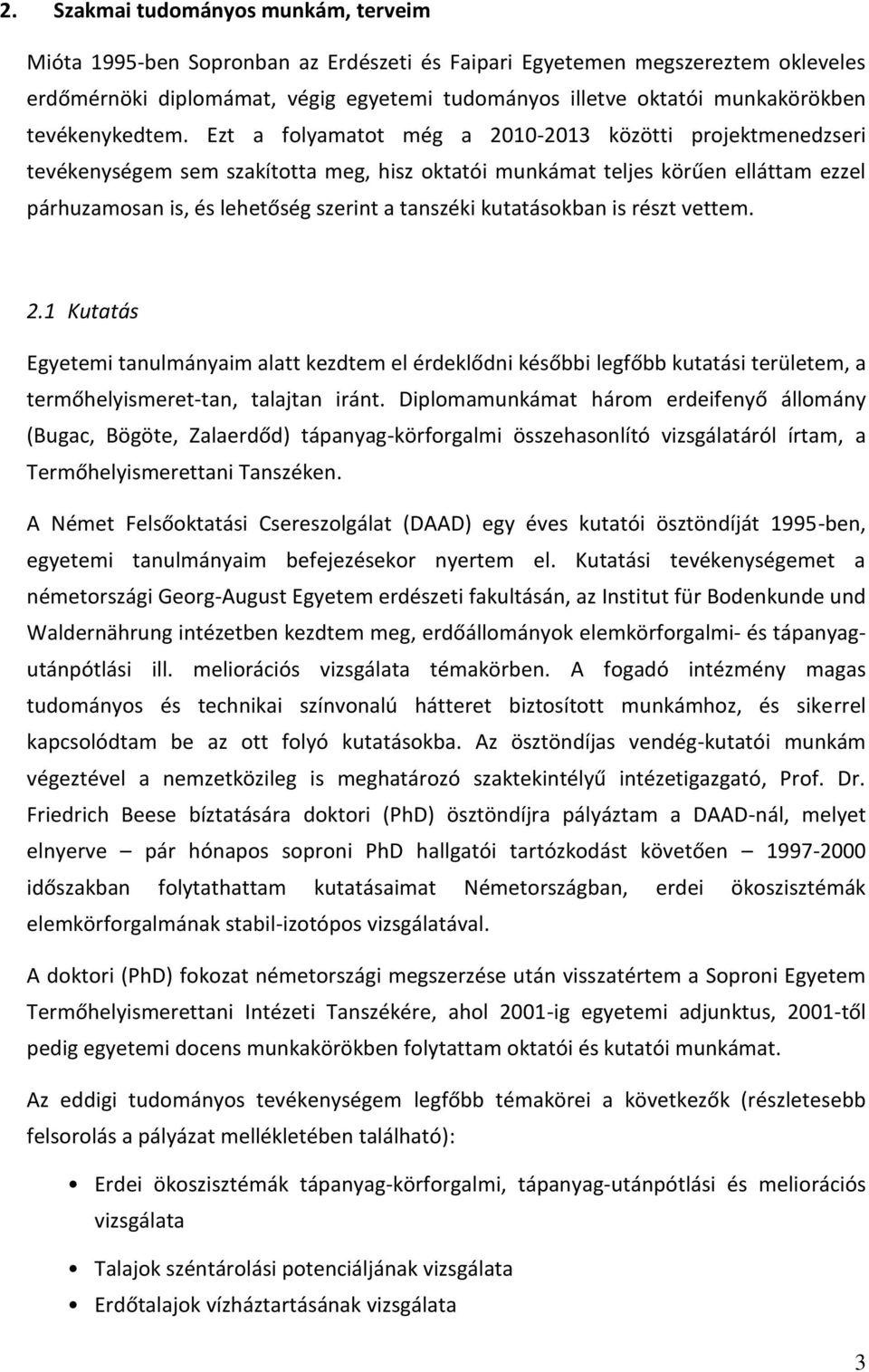 Ezt a folyamatot még a 2010-2013 közötti projektmenedzseri tevékenységem sem szakította meg, hisz oktatói munkámat teljes körűen elláttam ezzel párhuzamosan is, és lehetőség szerint a tanszéki