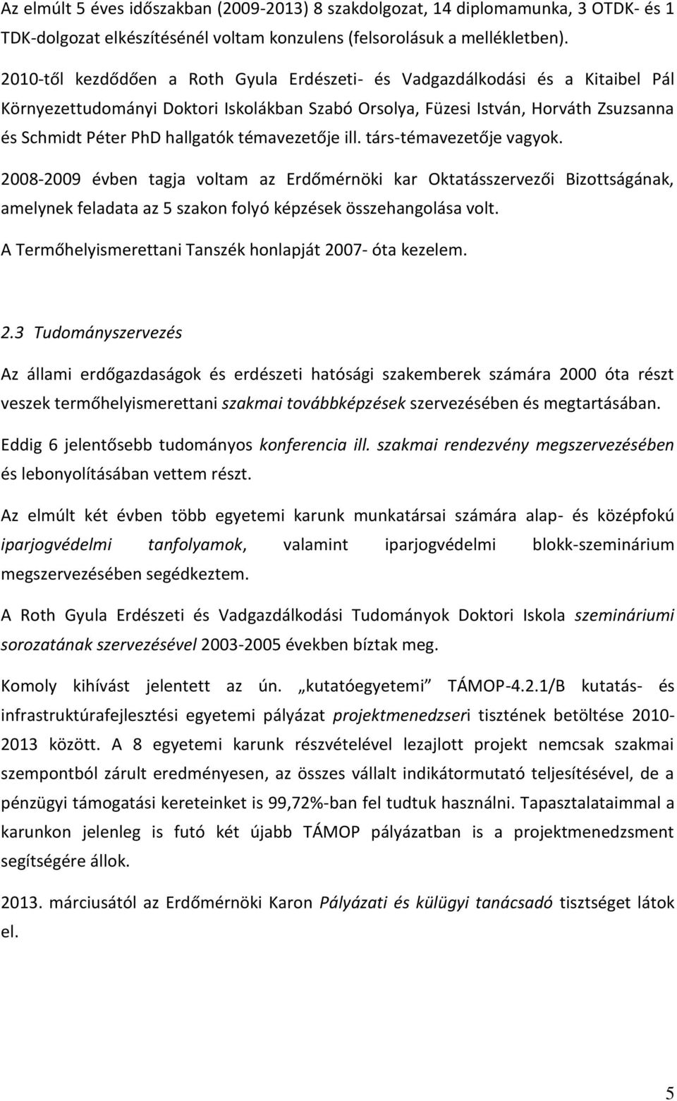 témavezetője ill. társ-témavezetője vagyok. 2008-2009 évben tagja voltam az Erdőmérnöki kar Oktatásszervezői Bizottságának, amelynek feladata az 5 szakon folyó képzések összehangolása volt.