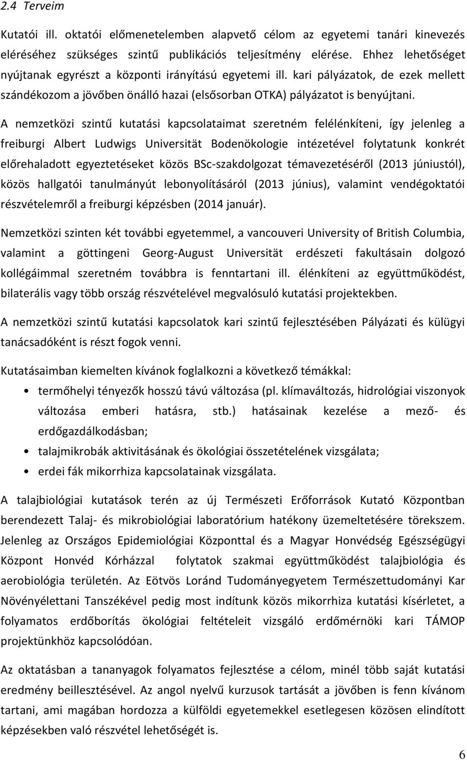 A nemzetközi szintű kutatási kapcsolataimat szeretném felélénkíteni, így jelenleg a freiburgi Albert Ludwigs Universität Bodenökologie intézetével folytatunk konkrét előrehaladott egyeztetéseket