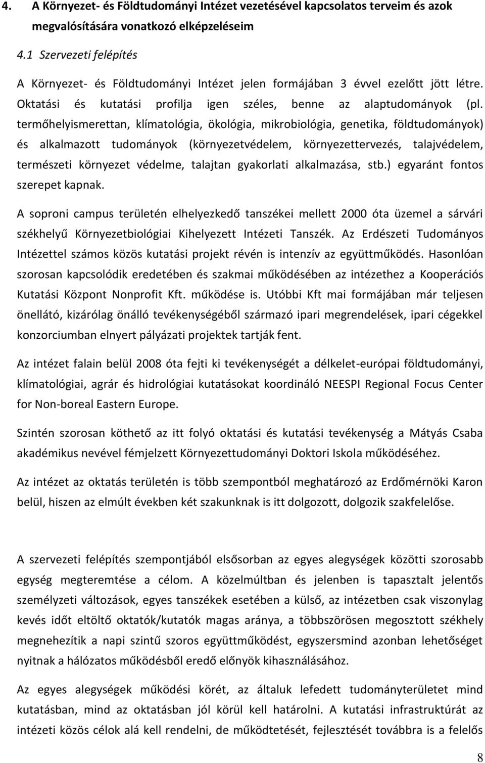 termőhelyismerettan, klímatológia, ökológia, mikrobiológia, genetika, földtudományok) és alkalmazott tudományok (környezetvédelem, környezettervezés, talajvédelem, természeti környezet védelme,