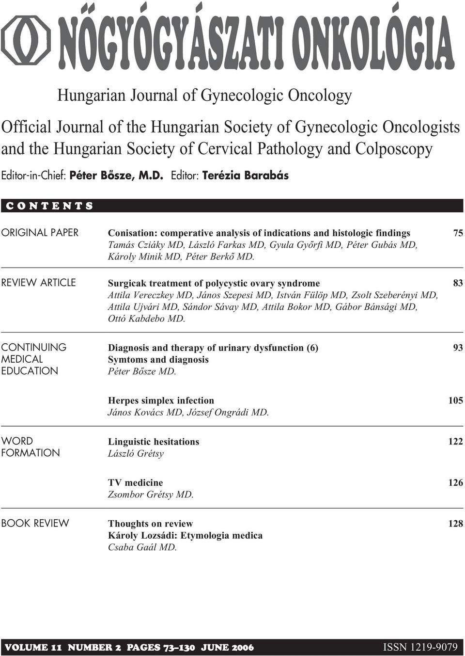 Editor: Terézia Barabás C O N T E N T S ORIGINAL PAPER REVIEW ARTICLE Conisation: comperative analysis of indications and histologic findings Tamás Cziáky MD, László Farkas MD, Gyula Gyôrfi MD, Péter