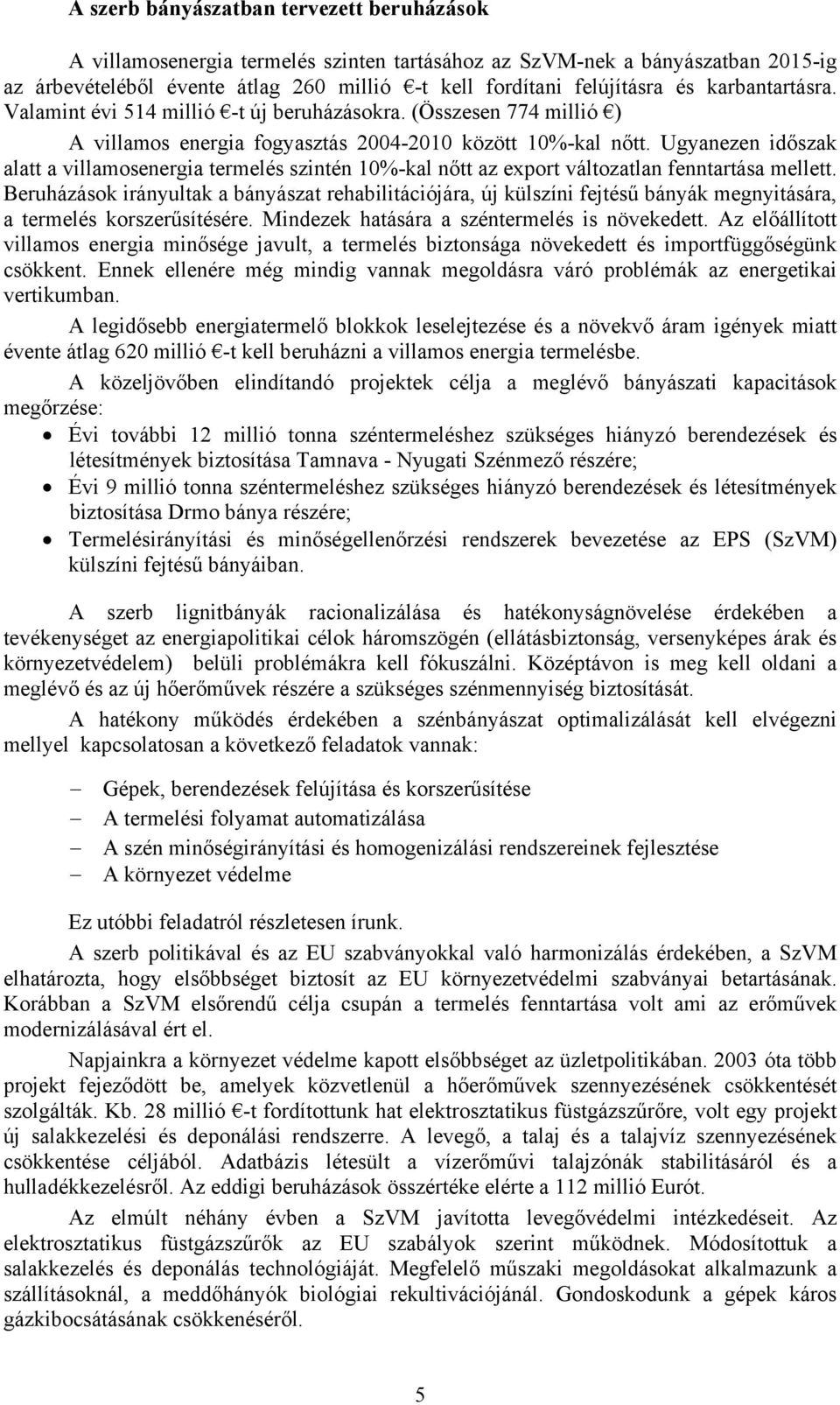 Ugyanezen időszak alatt a villamosenergia termelés szintén 10%-kal nőtt az export változatlan fenntartása mellett.