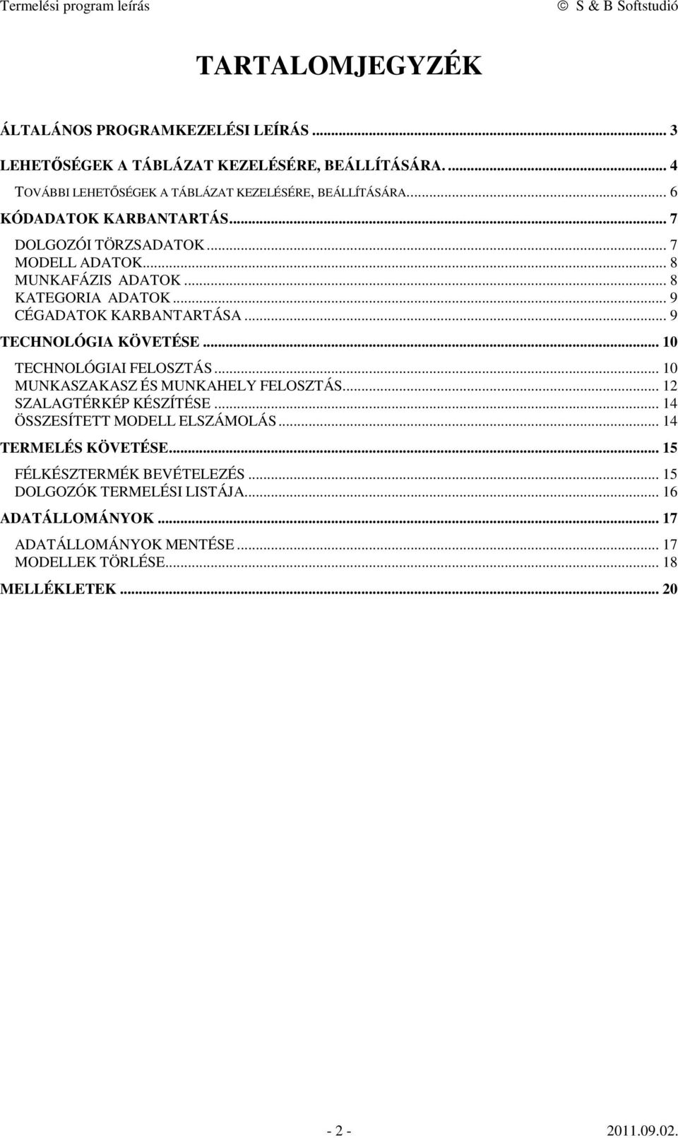 .. 9 TECHNOLÓGIA KÖVETÉSE... 10 TECHNOLÓGIAI FELOSZTÁS... 10 MUNKASZAKASZ ÉS MUNKAHELY FELOSZTÁS... 12 SZALAGTÉRKÉP KÉSZÍTÉSE... 14 ÖSSZESÍTETT MODELL ELSZÁMOLÁS.