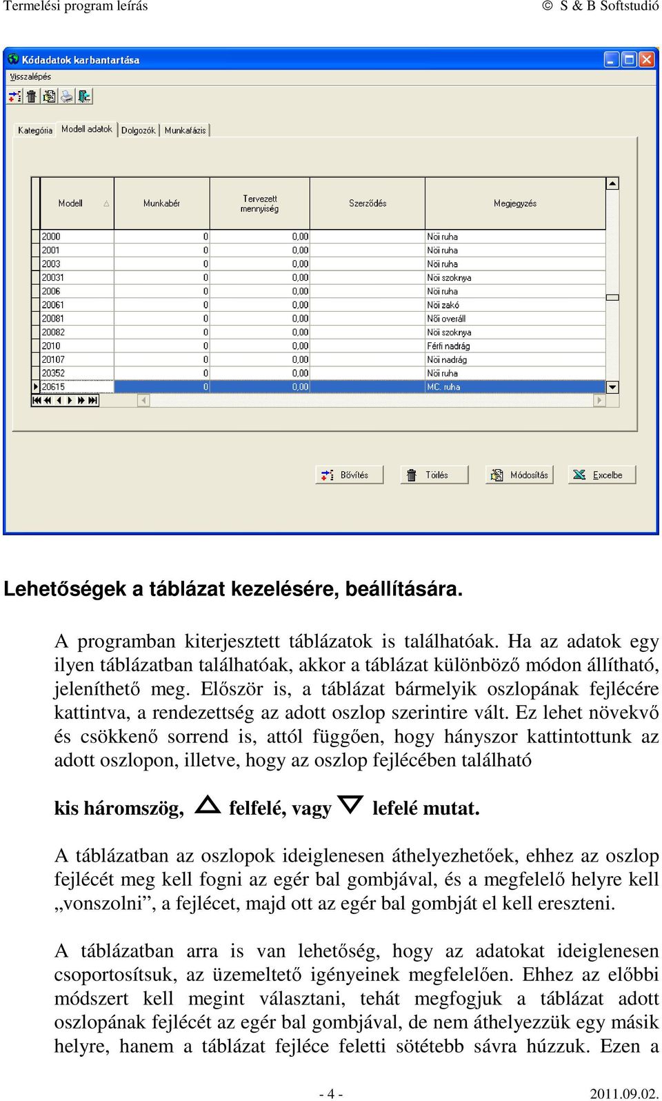 Először is, a táblázat bármelyik oszlopának fejlécére kattintva, a rendezettség az adott oszlop szerintire vált.