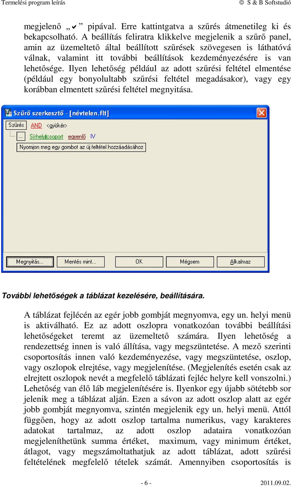 lehetősége. Ilyen lehetőség például az adott szűrési feltétel elmentése (például egy bonyolultabb szűrési feltétel megadásakor), vagy egy korábban elmentett szűrési feltétel megnyitása.