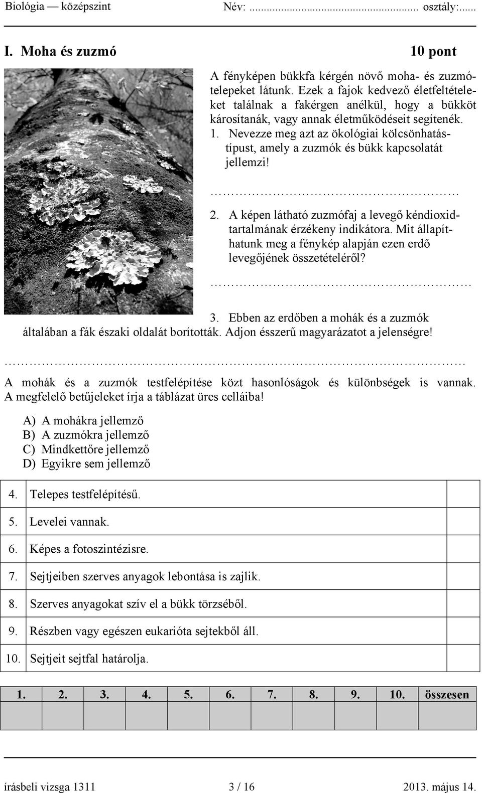 Nevezze meg azt az ökológiai kölcsönhatástípust, amely a zuzmók és bükk kapcsolatát jellemzi! 2. A képen látható zuzmófaj a levegő kéndioxidtartalmának érzékeny indikátora.