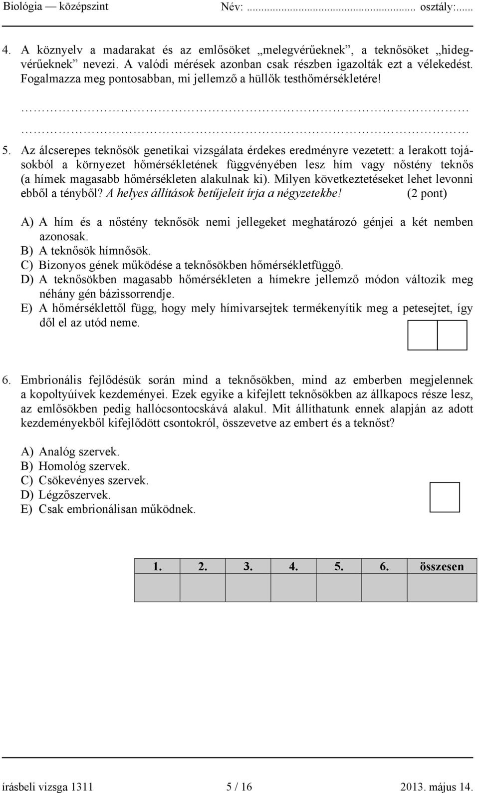 Az álcserepes teknősök genetikai vizsgálata érdekes eredményre vezetett: a lerakott tojásokból a környezet hőmérsékletének függvényében lesz hím vagy nőstény teknős (a hímek magasabb hőmérsékleten