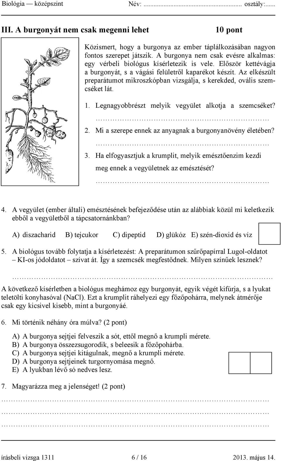 Az elkészült preparátumot mikroszkópban vizsgálja, s kerekded, ovális szemcséket lát. 1. Legnagyobbrészt melyik vegyület alkotja a szemcséket? 2.