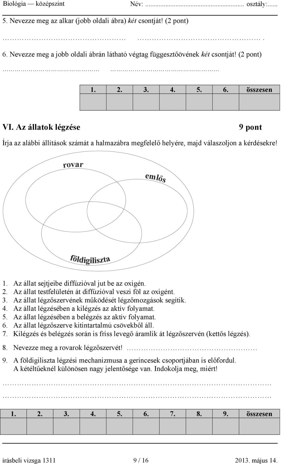 Az állat testfelületén át diffúzióval veszi föl az oxigént. 3. Az állat légzőszervének működését légzőmozgások segítik. 4. Az állat légzésében a kilégzés az aktív folyamat. 5.