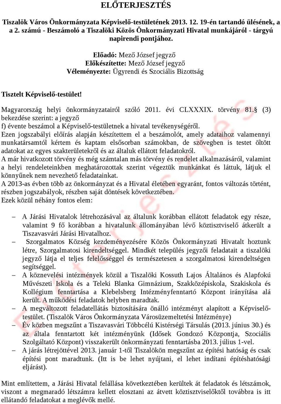 Előadó: Mező József jegyző Előkészítette: Mező József jegyző Véleményezte: Ügyrendi és Szociális Bizottság Tisztelt Képviselő-testület! Magyarország helyi önkormányzatairól szóló 2011. évi CLXXXIX.