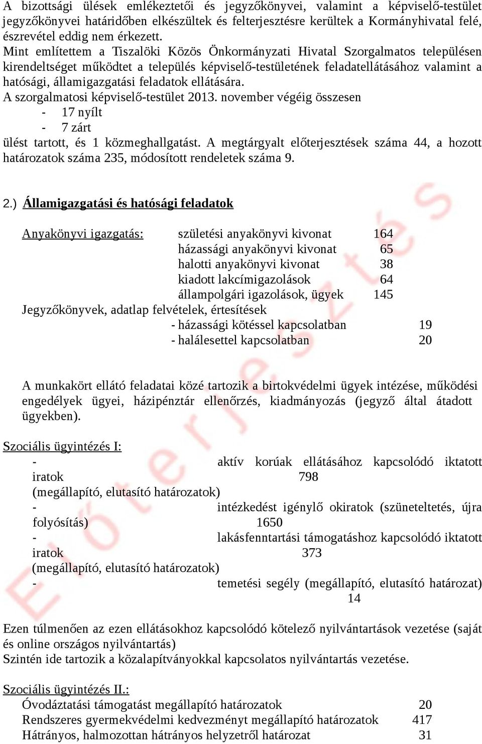 feladatok ellátására. A szorgalmatosi képviselő-testület 2013. november végéig összesen - 17 nyílt - 7 zárt ülést tartott, és 1 közmeghallgatást.