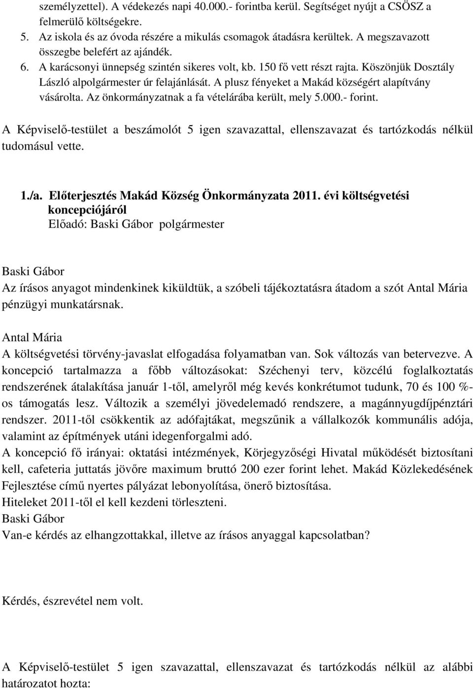 A plusz fényeket a Makád községért alapítvány vásárolta. Az önkormányzatnak a fa vételárába került, mely 5.000.- forint.