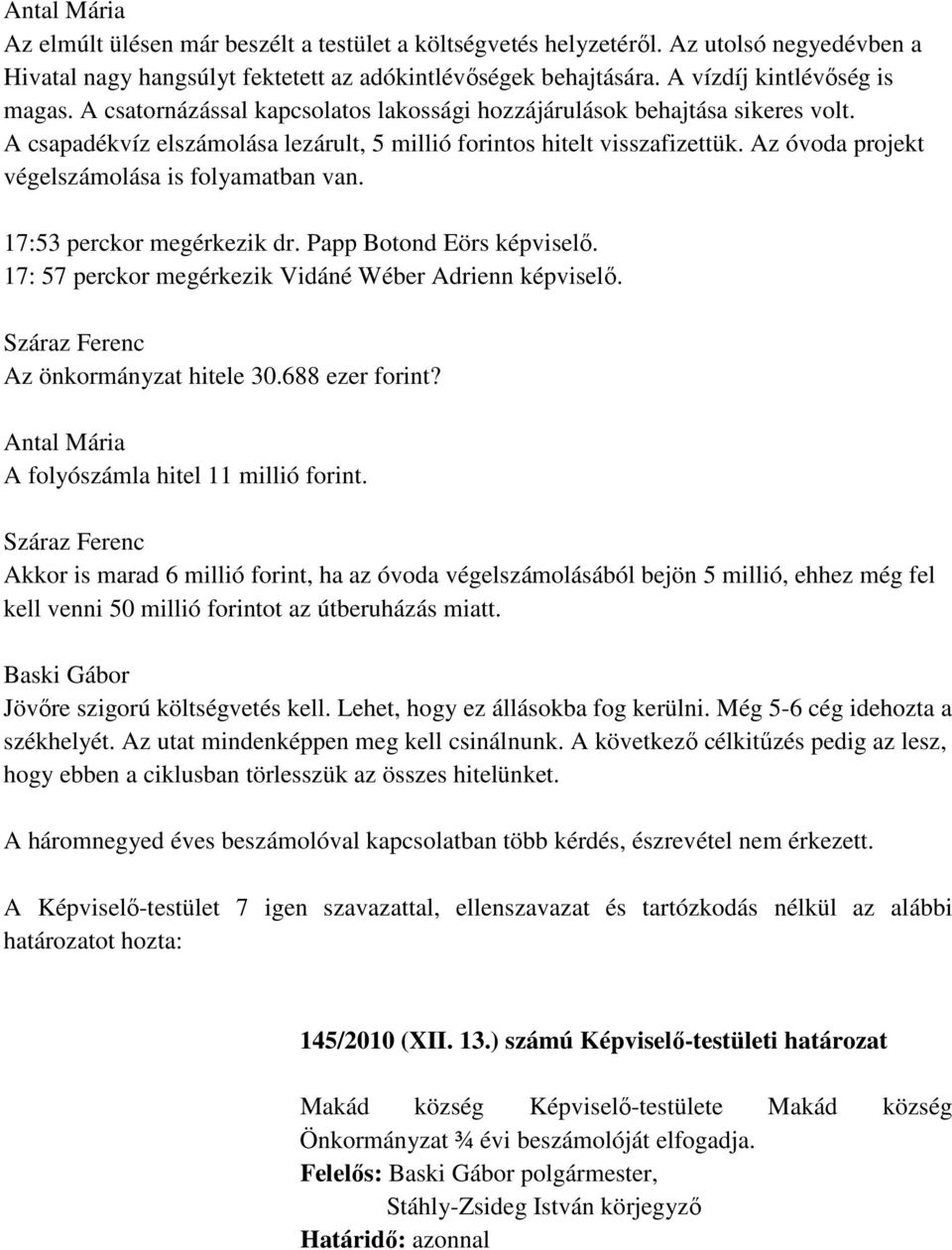 Az óvoda projekt végelszámolása is folyamatban van. 17:53 perckor megérkezik dr. Papp Botond Eörs képviselő. 17: 57 perckor megérkezik Vidáné Wéber Adrienn képviselő.