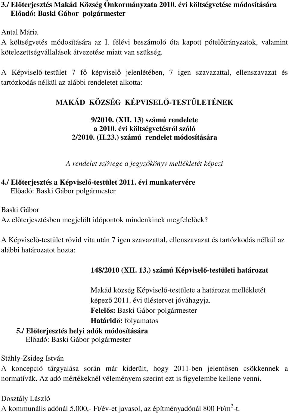 A Képviselő-testület 7 fő képviselő jelenlétében, 7 igen szavazattal, ellenszavazat és tartózkodás nélkül az alábbi rendeletet alkotta: MAKÁD KÖZSÉG KÉPVISELŐ-TESTÜLETÉNEK 9/2010. (XII.