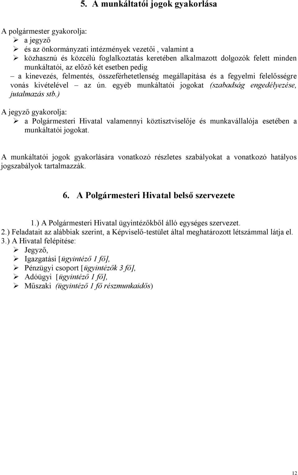 egyéb munkáltatói jogokat (szabadság engedélyezése, jutalmazás stb.) A jegyző gyakorolja: a Polgármesteri Hivatal valamennyi köztisztviselője és munkavállalója esetében a munkáltatói jogokat.