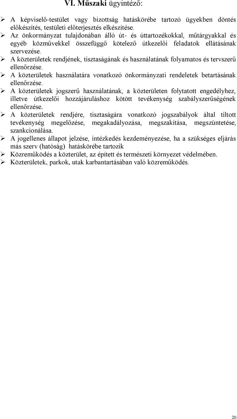 A közterületek rendjének, tisztaságának és használatának folyamatos és tervszerű ellenőrzése. A közterületek használatára vonatkozó önkormányzati rendeletek betartásának ellenőrzése.