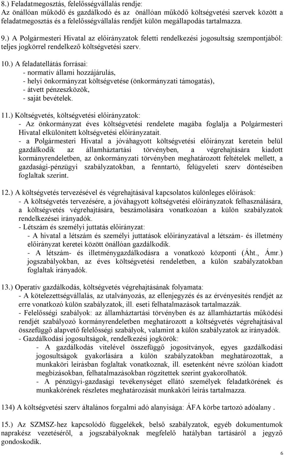 ) A feladatellátás forrásai: - normatív állami hozzájárulás, - helyi önkormányzat költségvetése (önkormányzati támogatás), - átvett pénzeszközök, - saját bevételek. 11.