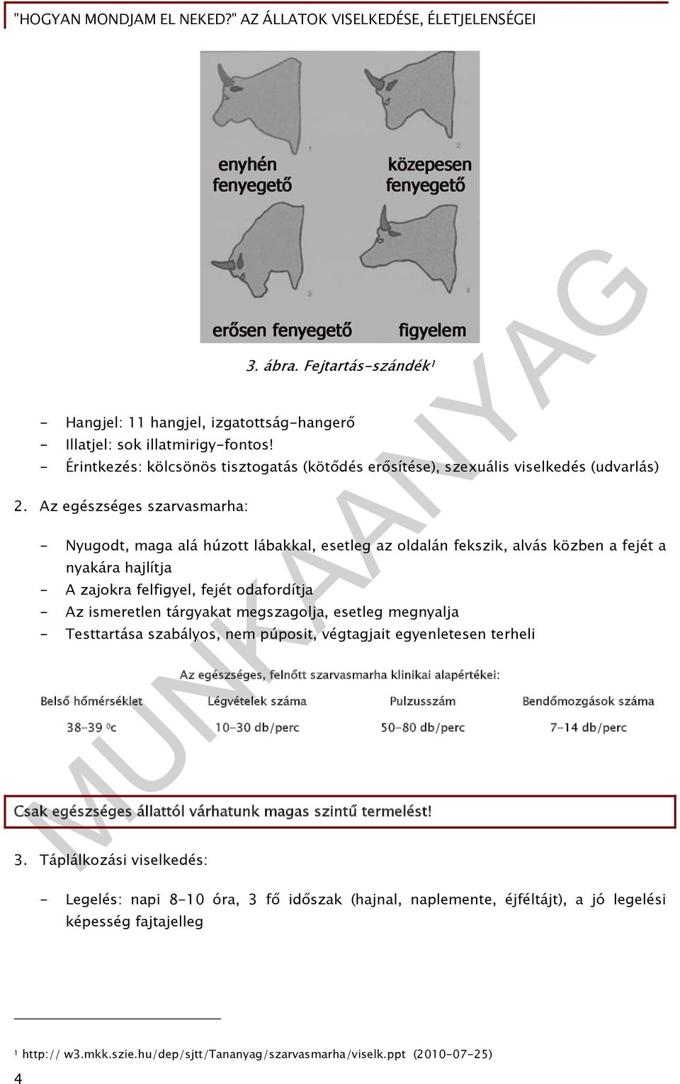 megszagolja, esetleg megnyalja - Testtartása szabályos, nem púposit, végtagjait egyenletesen terheli Az egészséges, felnőtt szarvasmarha klinikai alapértékei: Belső hőmérséklet Légvételek száma